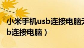 小米手机usb连接电脑无法识别（小米手机usb连接电脑）