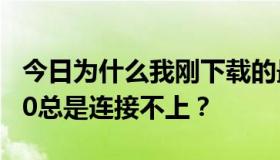 今日为什么我刚下载的最新版本的简单之旅7.0总是连接不上？