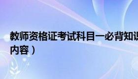 教师资格证考试科目一必背知识点（教师资格证考试科目和内容）