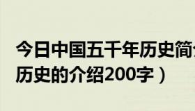 今日中国五千年历史简介200字（祖国的悠久历史的介绍200字）