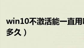 win10不激活能一直用吗（win10不激活能用多久）