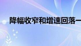 降幅收窄和增速回落一样吗（降幅收窄）