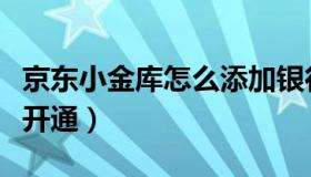 京东小金库怎么添加银行卡（京东小金库怎么开通）