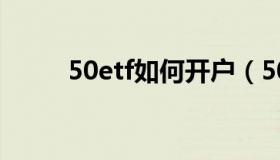 50etf如何开户（50etf如何交易）