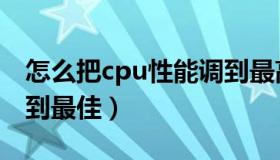 怎么把cpu性能调到最高（怎么把cpu性能调到最佳）