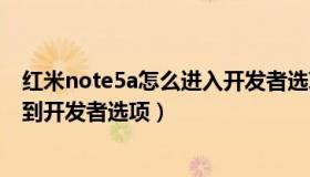 红米note5a怎么进入开发者选项（红米手机note5a怎么找到开发者选项）