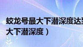 蛟龙号最大下潜深度达到了多少米（蛟龙号最大下潜深度）