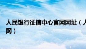 人民银行征信中心官网网址（人民银行征信中心登录入口官网）