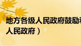 地方各级人民政府鼓励和支持就业（地方各级人民政府）