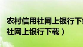 农村信用社网上银行下载什么app（农村信用社网上银行下载）