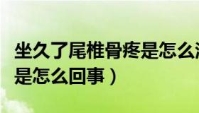 坐久了尾椎骨疼是怎么治疗（坐久了尾椎骨疼是怎么回事）