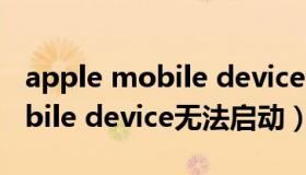 apple mobile device无法修复（apple mobile device无法启动）