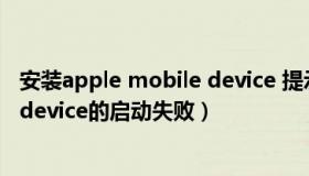 安装apple mobile device 提示失败（服务apple mobile device的启动失败）