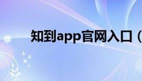 知到app官网入口（知到app官网）