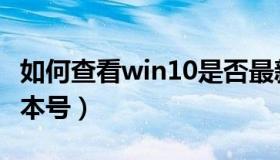 如何查看win10是否最新（如何查看win10版本号）