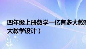 四年级上册数学一亿有多大教案（四年级数学上册1亿有多大教学设计）