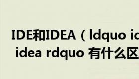 IDE和IDEA（ldquo idear rdquo 和 ldquo idea rdquo 有什么区别）