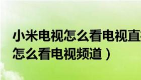 小米电视怎么看电视直播不用u盘（小米电视怎么看电视频道）