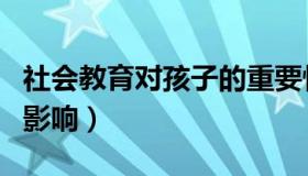 社会教育对孩子的重要性（社会教育对孩子的影响）