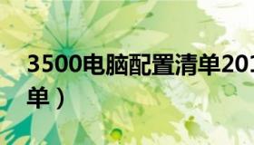 3500电脑配置清单2019（3500电脑配置清单）