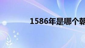 1586年是哪个朝代（1586）