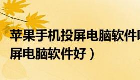 苹果手机投屏电脑软件哪个好用（哪个苹果投屏电脑软件好）