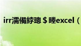 irr濡備綍璁＄畻excel（irr excel怎么计算）