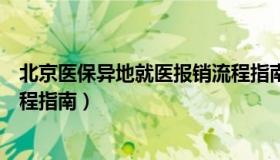 北京医保异地就医报销流程指南（北京医保异地就医报销流程指南）