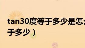 tan30度等于多少是怎么得到的（tan30度等于多少）