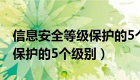 信息安全等级保护的5个级别（信息安全等级保护的5个级别）