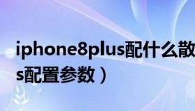 iphone8plus配什么散热器好（iphone8plus配置参数）