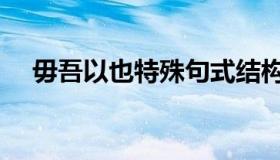 毋吾以也特殊句式结构分析（毋吾以也）