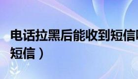 电话拉黑后能收到短信吗（电话拉黑后能收到短信）