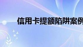 信用卡提额陷阱案例（信用卡提现）