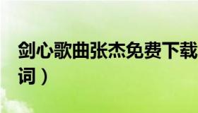 剑心歌曲张杰免费下载（求张杰 剑心 完整歌词）