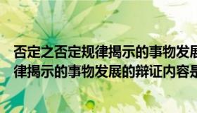 否定之否定规律揭示的事物发展的辩证形式（否定之否定规律揭示的事物发展的辩证内容是）