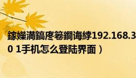 鎵嬫満鎬庝箞鐧诲綍192.168.31.1鐧诲綍鐣岄潰（192 168 0 1手机怎么登陆界面）