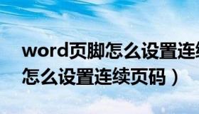 word页脚怎么设置连续的数字（word页脚怎么设置连续页码）