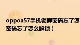 oppoa57手机锁屏密码忘了怎么解除（oppoa57手机锁屏密码忘了怎么解锁）