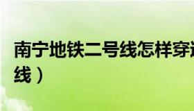 南宁地铁二号线怎样穿过邕江（南宁地铁二号线）