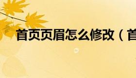 首页页眉怎么修改（首页页眉怎么去掉）