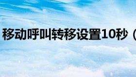 移动呼叫转移设置10秒（移动呼叫转移设置）