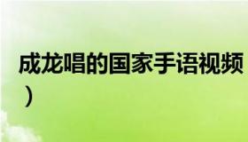 成龙唱的国家手语视频（成龙唱的国家的歌词）