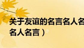 关于友谊的名言名人名言（10个关于友谊的名人名言）