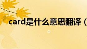 card是什么意思翻译（card是什么意思）