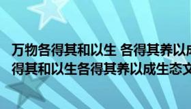 万物各得其和以生 各得其养以成生态文明的核心是（万物各得其和以生各得其养以成生态文明的核心应该是）