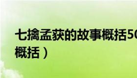 七擒孟获的故事概括50字（七擒孟获的故事概括）