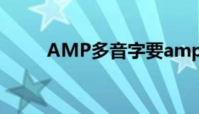 AMP多音字要amp  quot有拼音。