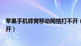 苹果手机蜂窝移动网络打不开（苹果手机蜂窝移动网络打不开）