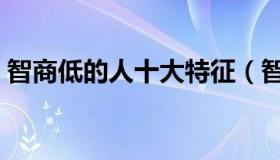 智商低的人十大特征（智商低的人十种表现）